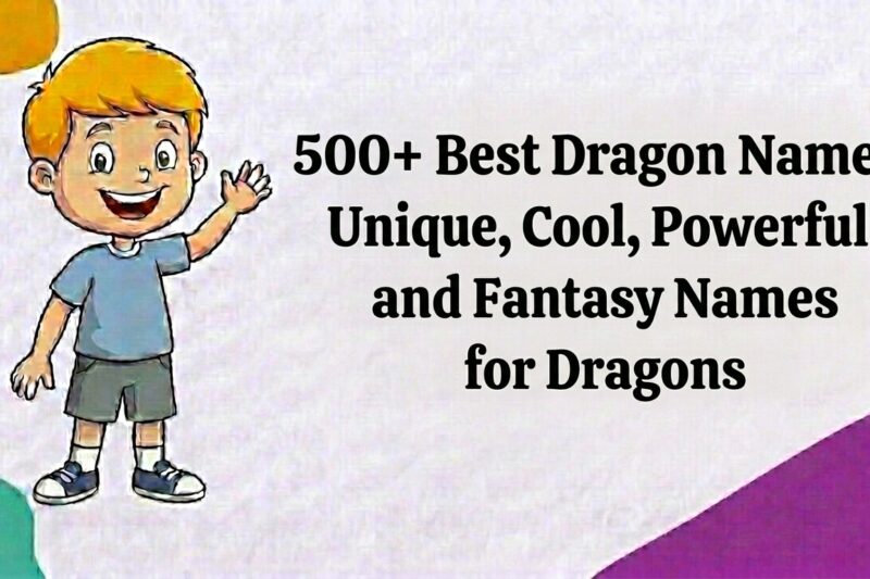 500+ Best Dragon Names: Unique, Cool, Powerful, and Fantasy Names for Dragons